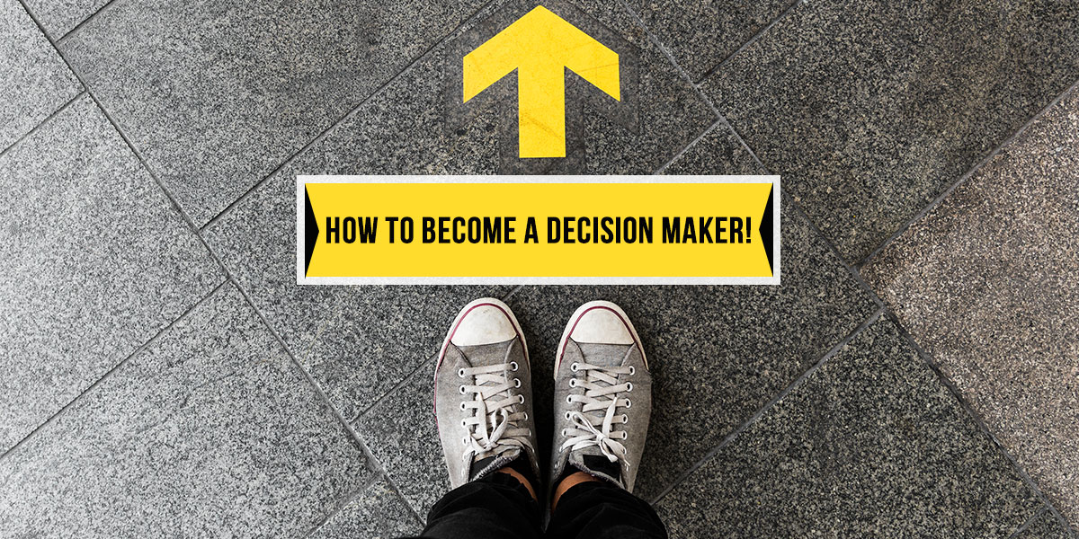 How to become a Decision Maker!